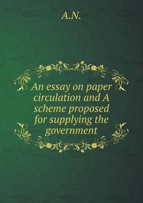 Book cover for An essay on paper circulation and A scheme proposed for supplying the government