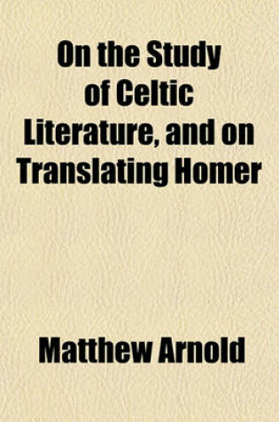 Cover of On the Study of Celtic Literature, and on Translating Homer