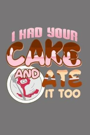 Cover of I Had Your Cake and Ate It Too