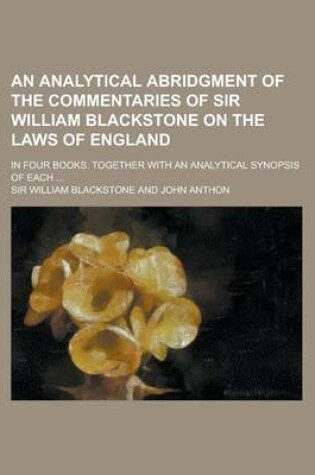 Cover of An Analytical Abridgment of the Commentaries of Sir William Blackstone on the Laws of England; In Four Books. Together with an Analytical Synopsis of