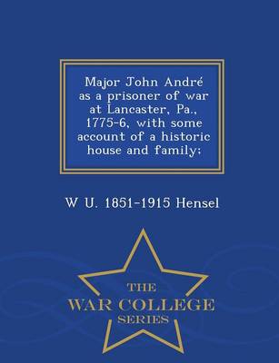 Book cover for Major John Andre as a Prisoner of War at Lancaster, Pa., 1775-6, with Some Account of a Historic House and Family; - War College Series