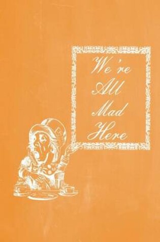 Cover of Alice in Wonderland Pastel Chalkboard Journal - We're All Mad Here (Orange)