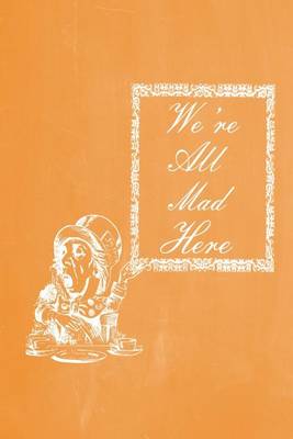 Cover of Alice in Wonderland Pastel Chalkboard Journal - We're All Mad Here (Orange)