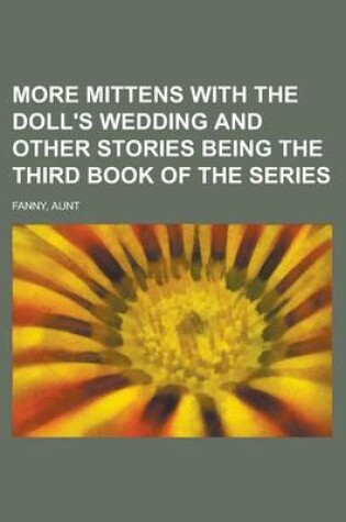 Cover of More Mittens with the Doll's Wedding and Other Stories Being the Third Book of the Series