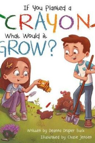 Cover of If You Planted a Crayon What Would It Grow?