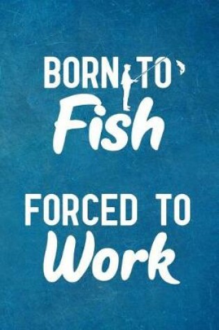 Cover of Born to Fish Forced to Work