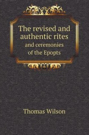 Cover of The revised and authentic rites and ceremonies of the Epopts