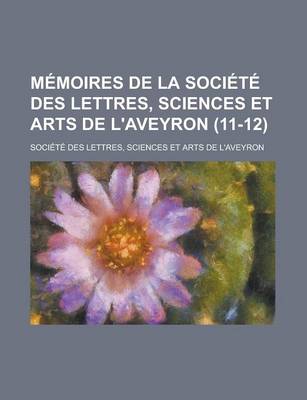 Book cover for Memoires de La Societe Des Lettres, Sciences Et Arts de L'Aveyron (11-12)