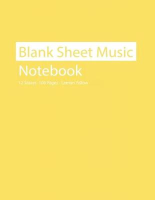 Book cover for Blank Sheet Music Notebook 12 Staves 100 Pages Lemon Yellow