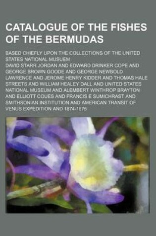 Cover of Catalogue of the Fishes of the Bermudas (Volume 1-2; V. 13); Based Chiefly Upon the Collections of the United States National Musuem