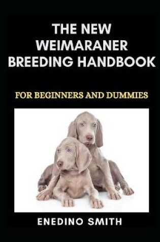 Cover of The New Weimaraner Breeding Handbook For Beginners And Dummies