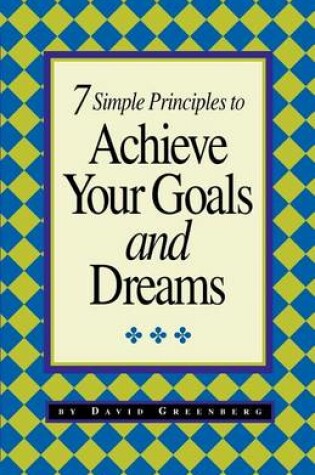 Cover of 7 Simple Principles to Achieve Your Goals and Dreams