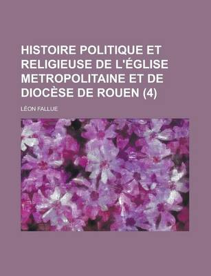 Book cover for Histoire Politique Et Religieuse de L'Eglise Metropolitaine Et de Diocese de Rouen (4)