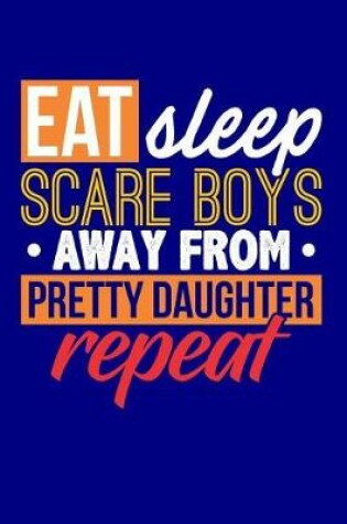 Cover of Eat Sleep Scare Boys Away From Pretty Daughter Repeat
