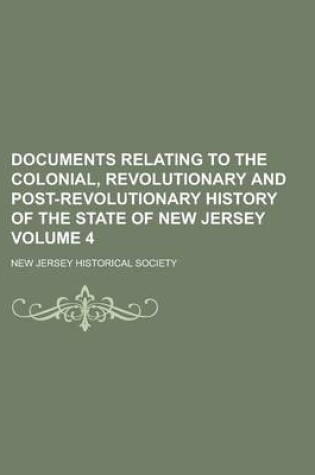Cover of Documents Relating to the Colonial, Revolutionary and Post-Revolutionary History of the State of New Jersey Volume 4