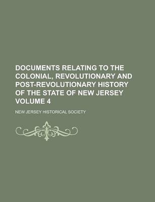 Book cover for Documents Relating to the Colonial, Revolutionary and Post-Revolutionary History of the State of New Jersey Volume 4