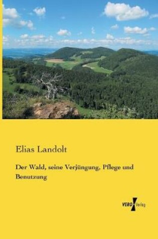 Cover of Der Wald, seine Verjungung, Pflege und Benutzung