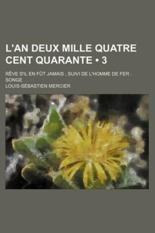 Cover of L'An Deux Mille Quatre Cent Quarante (3); Reve S'Il En Fut Jamais Suivi de L'Homme de Fer Songe