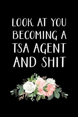 Book cover for Look at You Becoming a Tsa Agent and Shit