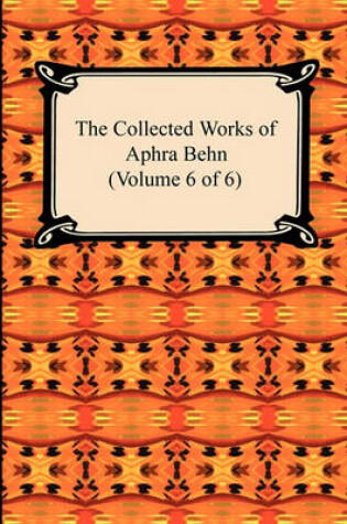 Cover of The Collected Works of Aphra Behn (Volume 6 of 6)