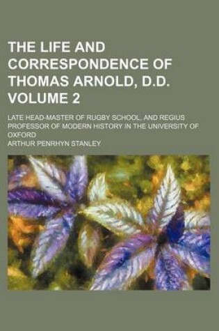 Cover of The Life and Correspondence of Thomas Arnold, D.D. Volume 2; Late Head-Master of Rugby School, and Regius Professor of Modern History in the Universit