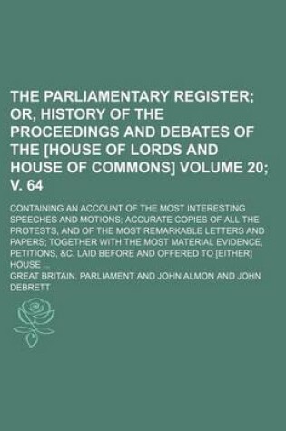 Cover of The Parliamentary Register; Or, History of the Proceedings and Debates of the [House of Lords and House of Commons]. Containing an Account of the Most Interesting Speeches and Motions Accurate Copies of All the Protests, Volume 20; V. 64