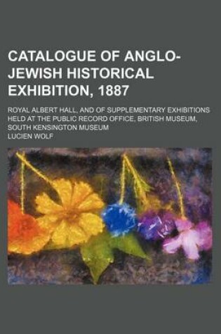 Cover of Catalogue of Anglo-Jewish Historical Exhibition, 1887; Royal Albert Hall, and of Supplementary Exhibitions Held at the Public Record Office, British Museum, South Kensington Museum
