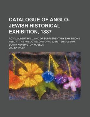 Book cover for Catalogue of Anglo-Jewish Historical Exhibition, 1887; Royal Albert Hall, and of Supplementary Exhibitions Held at the Public Record Office, British Museum, South Kensington Museum