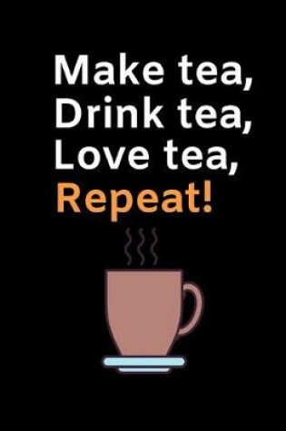 Cover of Make Tea. Drink Tea. Love Tea. Repeat