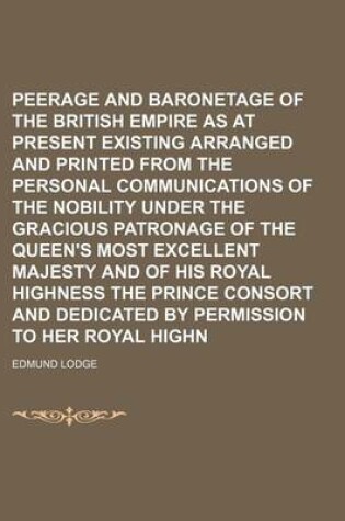Cover of The Peerage and Baronetage of the British Empire as at Present Existing Arranged and Printed from the Personal Communications of the Nobility Under the Gracious Patronage of the Queen's Most Excellent Majesty and of His Royal Highness the Prince Consort