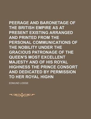 Book cover for The Peerage and Baronetage of the British Empire as at Present Existing Arranged and Printed from the Personal Communications of the Nobility Under the Gracious Patronage of the Queen's Most Excellent Majesty and of His Royal Highness the Prince Consort