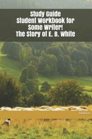 Cover of Study Guide Student Workbook for Some Writer! the Story of E. B. White