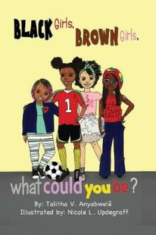 Cover of Black Girls, Brown Girls, What Could You Be?