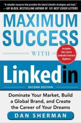 Cover of Maximum Success with LinkedIn: Dominate Your Market, Build a Global Brand, and Create the Career of Your Dreams