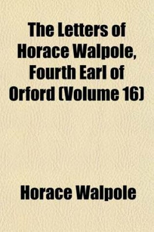 Cover of The Letters of Horace Walpole, Fourth Earl of Orford (Volume 16)