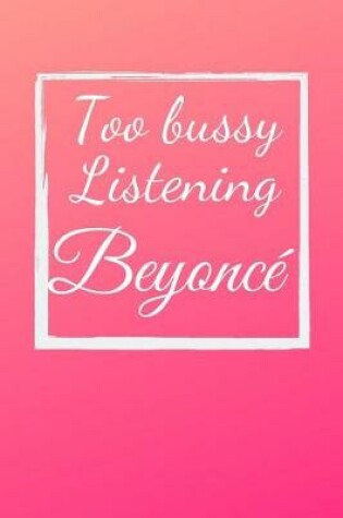 Cover of Too bussy listening to Beyonce