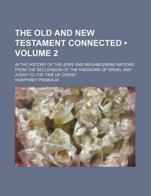 Book cover for The Old and New Testament Connected (Volume 2); In the History of the Jews and Neighbouring Nations, from the Declension of the Kingdoms of Israel and Judah to the Time of Christ