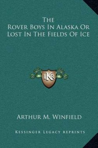 Cover of The Rover Boys in Alaska or Lost in the Fields of Ice