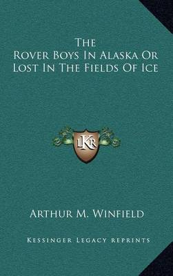 Book cover for The Rover Boys in Alaska or Lost in the Fields of Ice