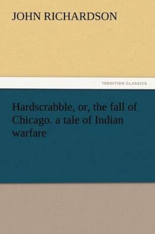Cover of Hardscrabble, Or, the Fall of Chicago. a Tale of Indian Warfare