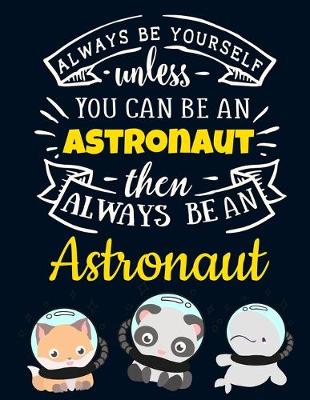 Book cover for Always Be Yourself Unless You Can Be an Astronaut Then Always Be an Astronaut