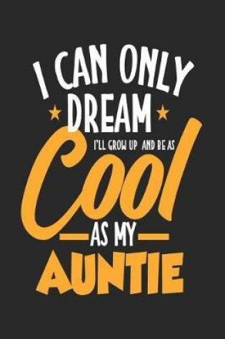 Cover of I Can Only Dream I'll Grow Up and Be as Cool as My Auntie