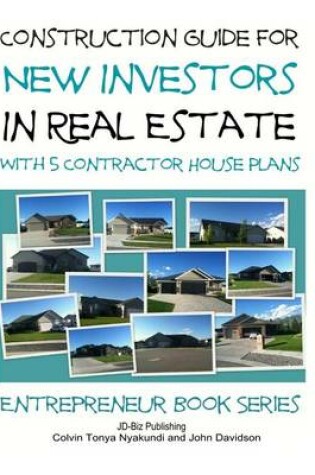Cover of Construction Guide For New Investors in Real Estate - With 5 Ready to Build Contractor Spec House Plans