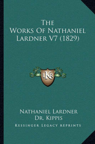 Cover of The Works of Nathaniel Lardner V7 (1829) the Works of Nathaniel Lardner V7 (1829)