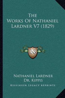 Book cover for The Works of Nathaniel Lardner V7 (1829) the Works of Nathaniel Lardner V7 (1829)