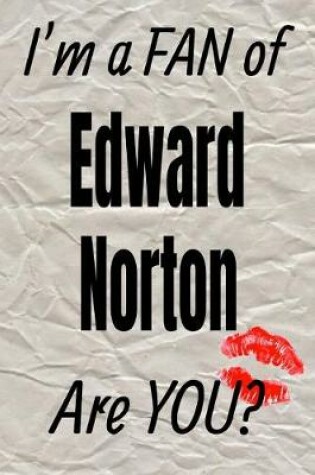 Cover of I'm a Fan of Edward Norton Are You? Creative Writing Lined Journal