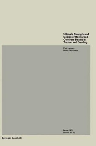 Cover of Ultimate Strength and Design of Reinforced Concrete Beams in Torsion and Bending / Resistance Et Dimensionnement Des Poutres En Beton Arme Soumises a La Torsion Et a La Flexion / Bruchwiderstand Und Bemessung Von Stahlbetonbalken Unter Torsion Und Biegung