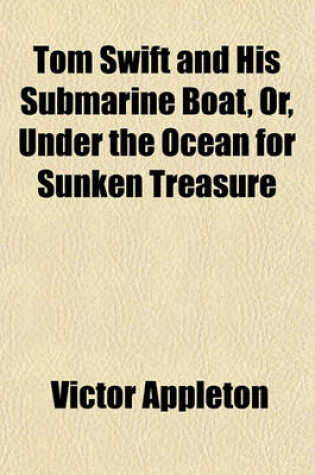 Cover of Tom Swift and His Submarine Boat, Or, Under the Ocean for Sunken Treasure