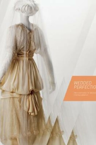 Cover of Wedded Perfection: Two Centuries of Wedding Gowns