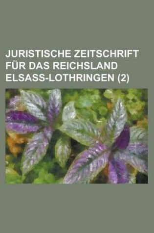 Cover of Juristische Zeitschrift Fur Das Reichsland Elsass-Lothringen (2 )